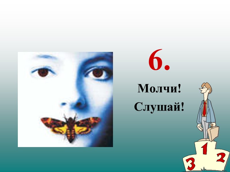 6. Молчи! Слушай!